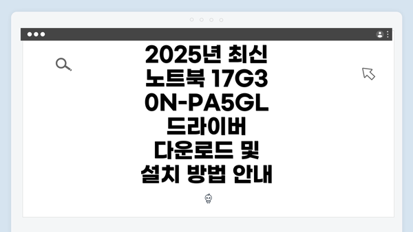 2025년 최신 노트북 17G30N-PA5GL 드라이버 다운로드 및 설치 방법 안내