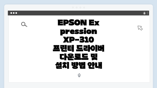 EPSON Expression XP-310 프린터 드라이버 다운로드 및 설치 방법 안내