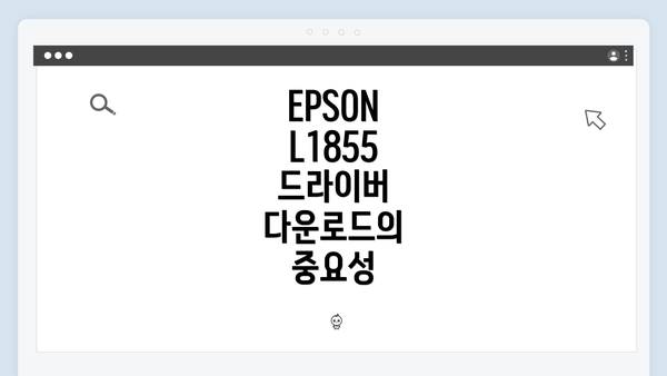 EPSON L1855 드라이버 다운로드의 중요성
