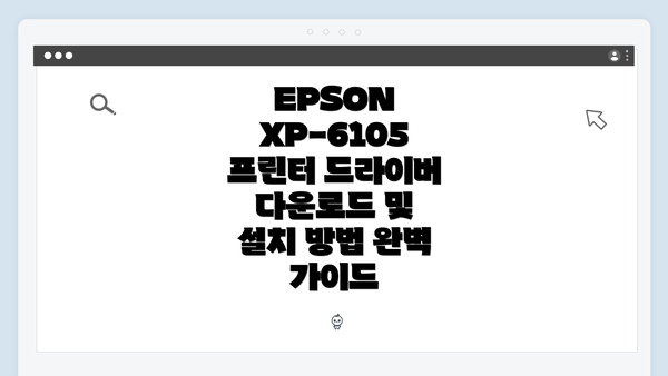 EPSON XP-6105 프린터 드라이버 다운로드 및 설치 방법 완벽 가이드