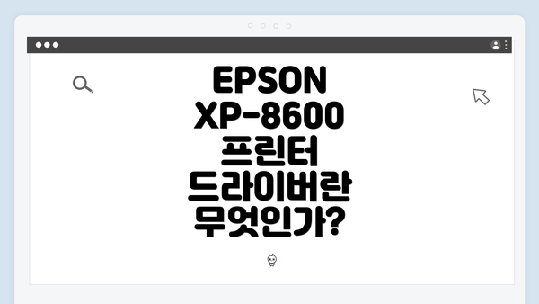 EPSON XP-8600 프린터 드라이버란 무엇인가?