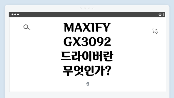 MAXIFY GX3092 드라이버란 무엇인가?