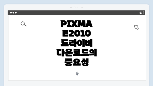 PIXMA E2010 드라이버 다운로드의 중요성