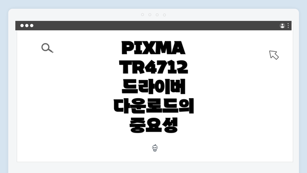 PIXMA TR4712 드라이버 다운로드의 중요성