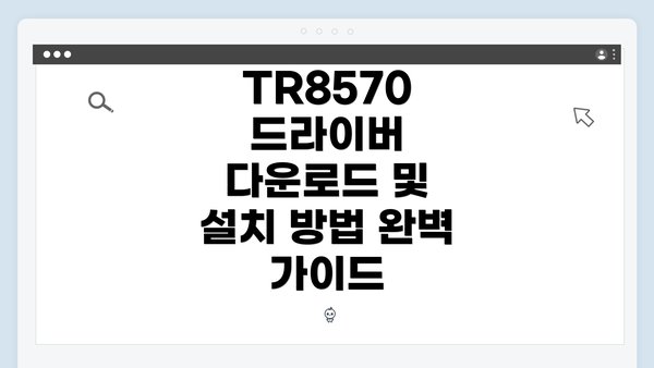TR8570 드라이버 다운로드 및 설치 방법 완벽 가이드