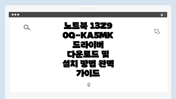 노트북 13Z90Q-KA5MK 드라이버 다운로드 및 설치 방법 완벽 가이드