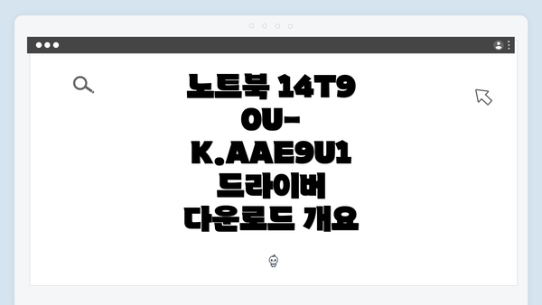 노트북 14T90U-K.AAE9U1 드라이버 다운로드 개요