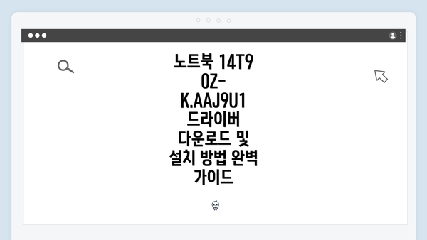 노트북 14T90Z-K.AAJ9U1 드라이버 다운로드 및 설치 방법 완벽 가이드
