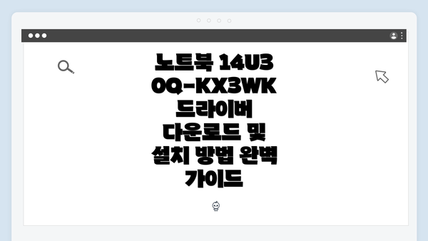 노트북 14U30Q-KX3WK 드라이버 다운로드 및 설치 방법 완벽 가이드