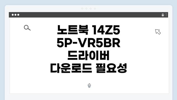 노트북 14Z55P-VR5BR 드라이버 다운로드 필요성
