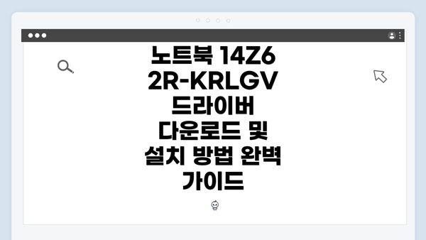 노트북 14Z62R-KRLGV 드라이버 다운로드 및 설치 방법 완벽 가이드