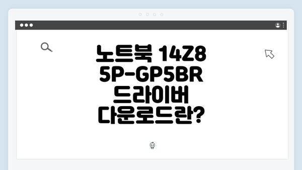 노트북 14Z85P-GP5BR 드라이버 다운로드란?