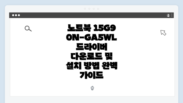 노트북 15G90N-GA5WL 드라이버 다운로드 및 설치 방법 완벽 가이드