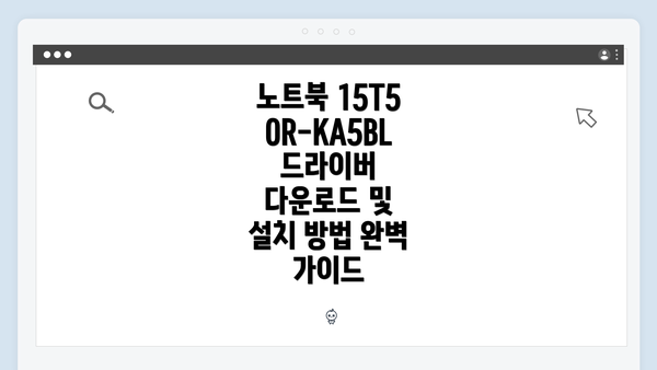 노트북 15T50R-KA5BL 드라이버 다운로드 및 설치 방법 완벽 가이드