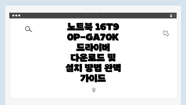 노트북 16T90P-GA70K 드라이버 다운로드 및 설치 방법 완벽 가이드