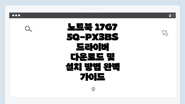 노트북 17G75Q-PX3BS 드라이버 다운로드 및 설치 방법 완벽 가이드