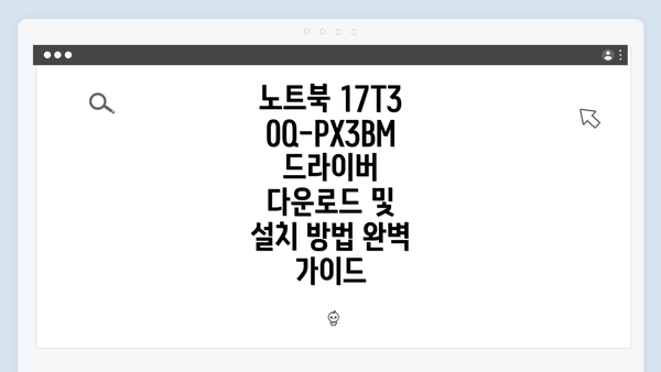노트북 17T30Q-PX3BM 드라이버 다운로드 및 설치 방법 완벽 가이드