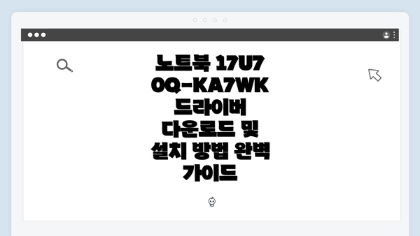 노트북 17U70Q-KA7WK 드라이버 다운로드 및 설치 방법 완벽 가이드