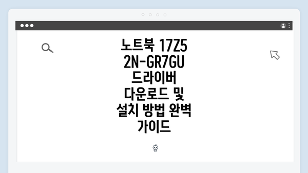 노트북 17Z52N-GR7GU 드라이버 다운로드 및 설치 방법 완벽 가이드