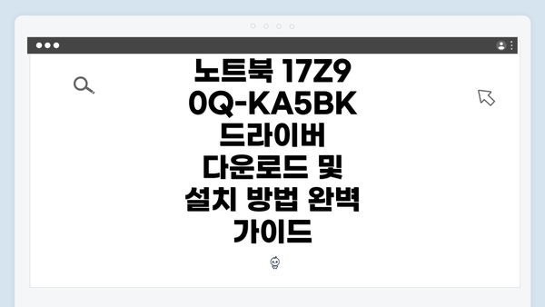 노트북 17Z90Q-KA5BK 드라이버 다운로드 및 설치 방법 완벽 가이드