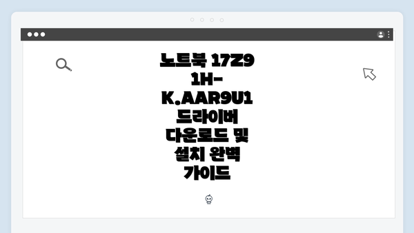 노트북 17Z91H-K.AAR9U1 드라이버 다운로드 및 설치 완벽 가이드