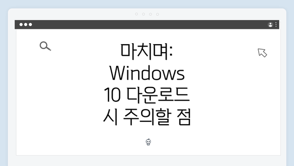 마치며: Windows 10 다운로드 시 주의할 점