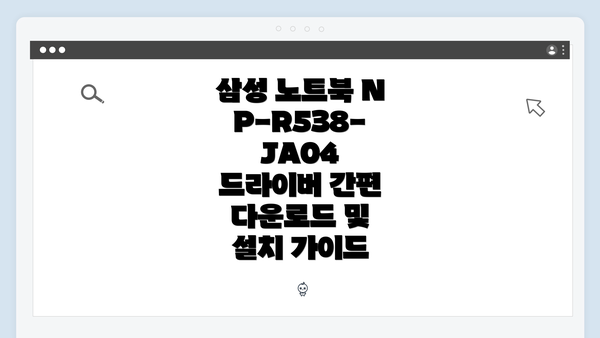 삼성 노트북 NP-R538-JA04의 드라이버 중요성