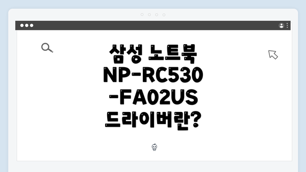 삼성 노트북 NP-RC530-FA02US 드라이버란?