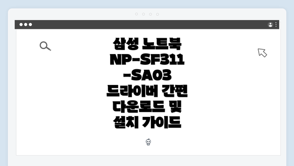 삼성 노트북 NP-SF311-SA03 드라이버 간편 다운로드 및 설치 가이드