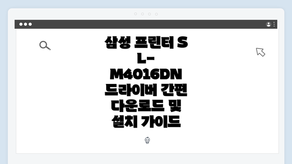 삼성 프린터 SL-M4016DN 드라이버 간편 다운로드 및 설치 가이드