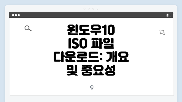 윈도우10 ISO 파일 다운로드: 개요 및 중요성