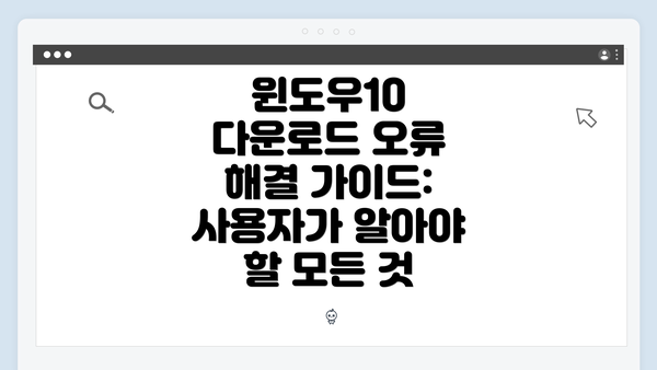윈도우10 다운로드 오류 해결 가이드: 사용자가 알아야 할 모든 것