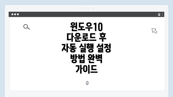 윈도우10 다운로드 후 자동 실행 설정 방법 완벽 가이드