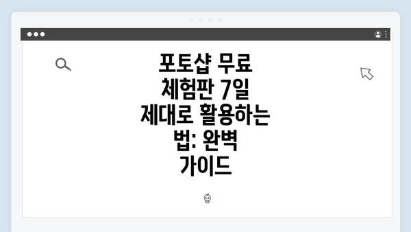 포토샵 무료 체험판 7일 제대로 활용하는 법: 완벽 가이드