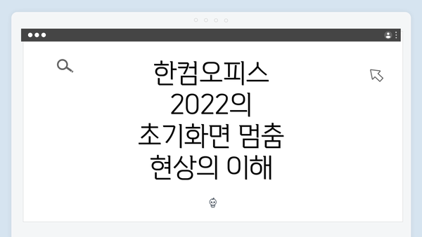 한컴오피스 2022의 초기화면 멈춤 현상의 이해