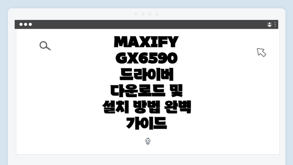 MAXIFY GX6590 드라이버 다운로드 및 설치 방법 완벽 가이드