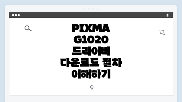 PIXMA G1020 드라이버 다운로드 절차 이해하기