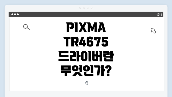 PIXMA TR4675 드라이버란 무엇인가?