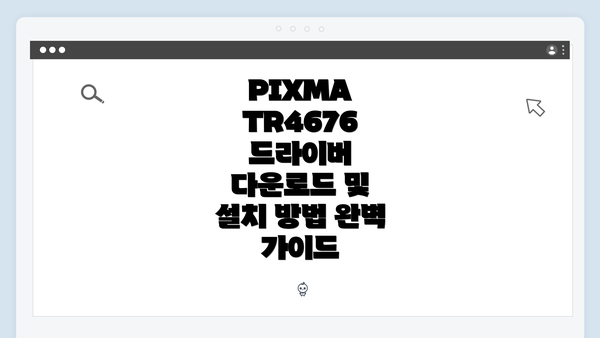 PIXMA TR4676 드라이버 다운로드 및 설치 방법 완벽 가이드