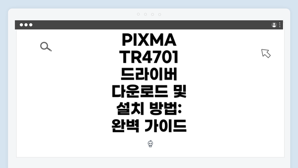PIXMA TR4701 드라이버 다운로드 및 설치 방법: 완벽 가이드
