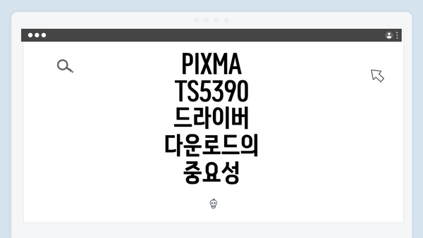 PIXMA TS5390 드라이버 다운로드의 중요성