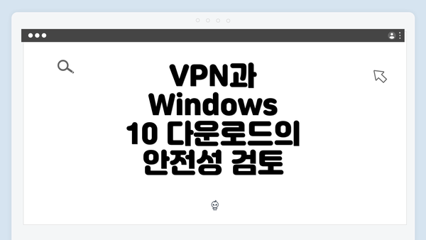 VPN과 Windows 10 다운로드의 안전성 검토