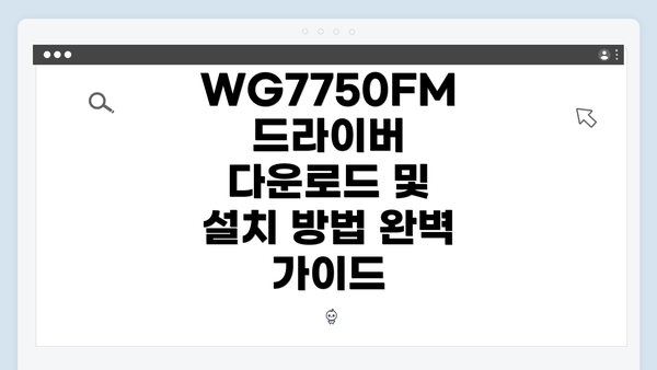 WG7750FM 드라이버 다운로드 및 설치 방법 완벽 가이드
