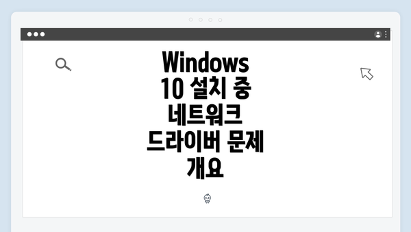 Windows 10 설치 중 네트워크 드라이버 문제 개요