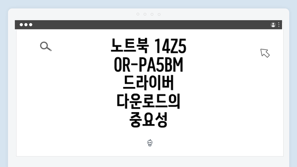 노트북 14Z50R-PA5BM 드라이버 다운로드의 중요성