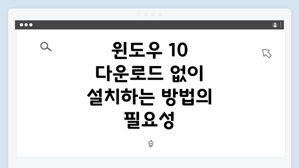 윈도우 10 다운로드 없이 설치하는 방법의 필요성
