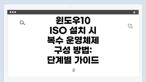 윈도우10 ISO 설치 시 복수 운영체제 구성 방법: 단계별 가이드