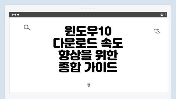 윈도우10 다운로드 속도 향상을 위한 종합 가이드