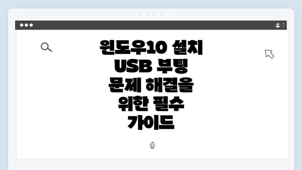 윈도우10 설치 USB 부팅 문제 해결을 위한 필수 가이드