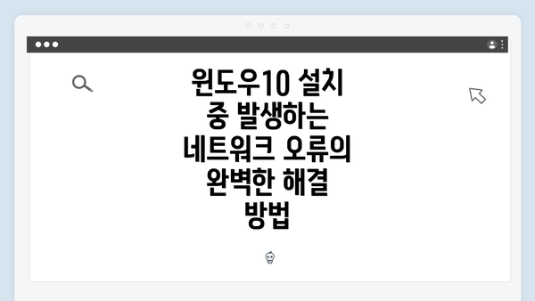 윈도우10 설치 중 발생하는 네트워크 오류의 완벽한 해결 방법